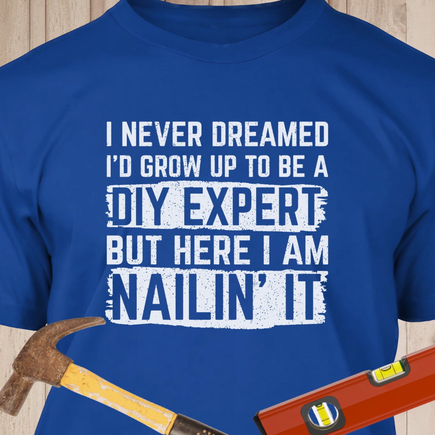 I Never Dreamed DIY Expert - Funny Woodworker & DIY T-Shirt