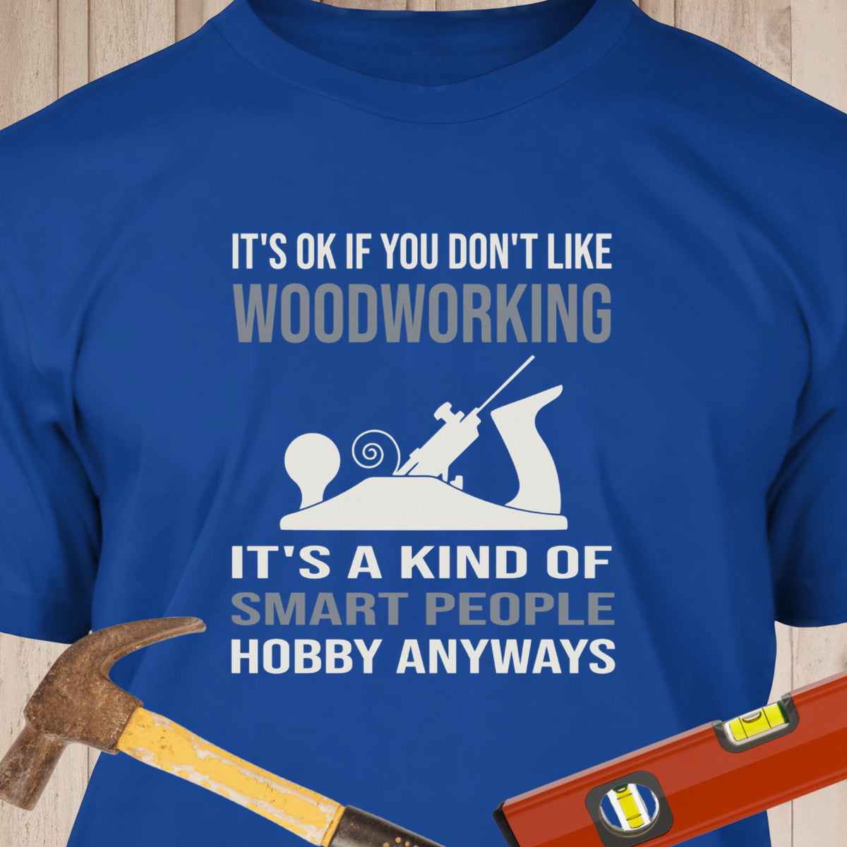 Its Ok If You Don't Like Woodworking